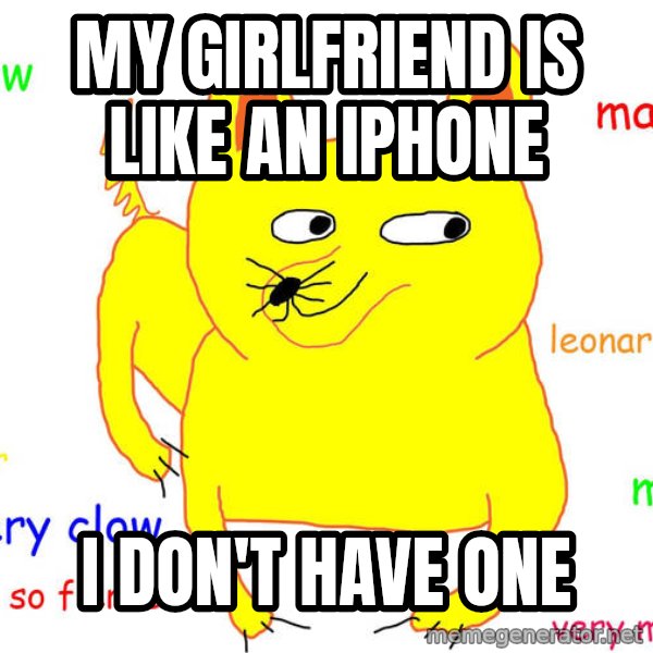 Forever Alone meme: My Girlfriend is like an IPhone / I don't have one