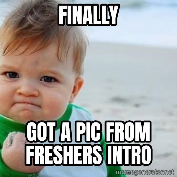 Success Kid meme: Finally / got a pic from freshers intro