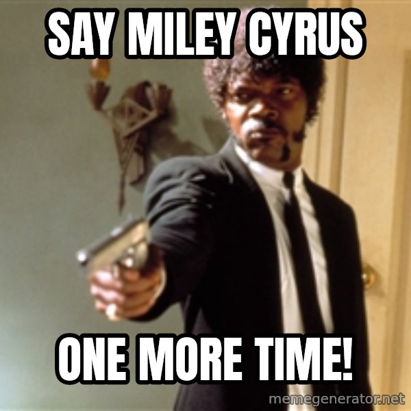 Samuel L Jackson meme: SAY MILEY CYRUS / ONE MORE TIME!