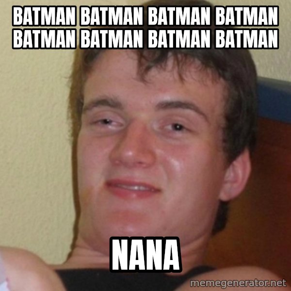 Stoner Stanley meme: batman batman batman batman batman batman batman batman / nana
