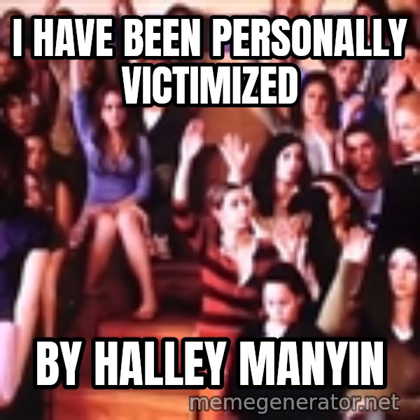 personally victimized by meme: I have been personally victimized / By halley manyin