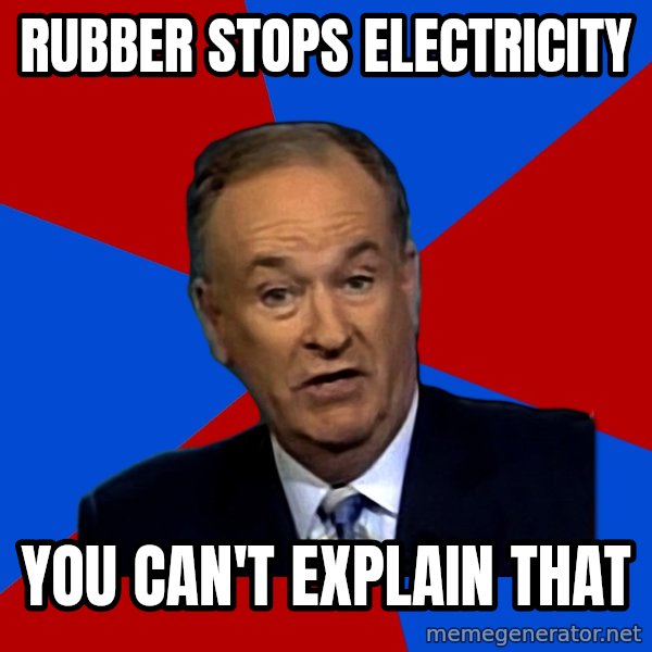 Bill O'Reilly Proves God meme: rubber stops electricity / you can't explain that