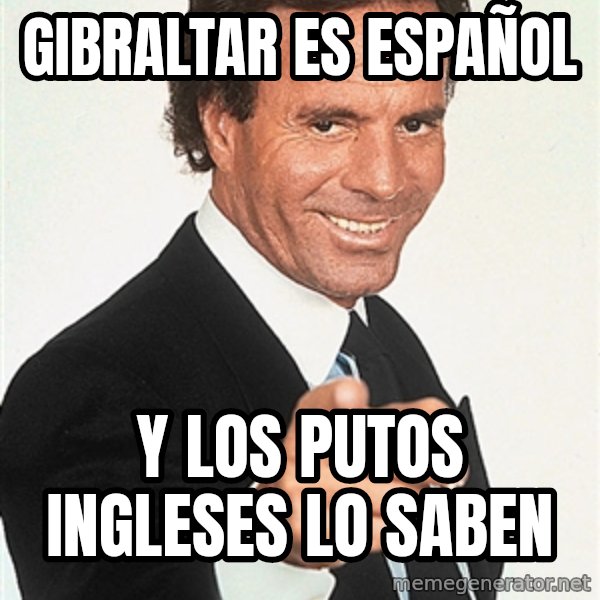 julio iglesias 2 meme: GIBRALTAR ES ESPAÑOL / Y LOS PUTOS INGLESES LO SABEN