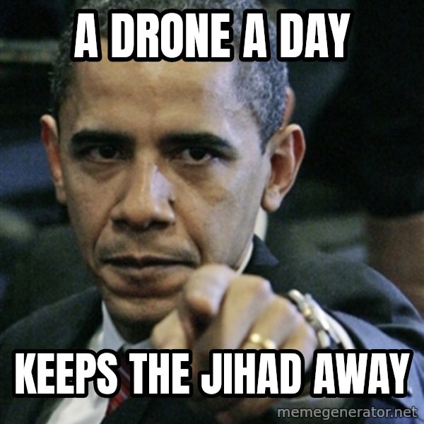 Pissed off Obama meme: A drone a day / Keeps the Jihad away
