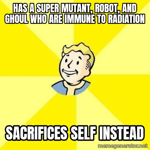 Fallout 3 meme: Has a Super Mutant, Robot, and Ghoul who are immune to radiation / Sacrifices self instead
