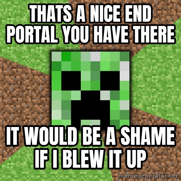 Minecraft Creeper meme: thats a nice end portal you have there / it would be a shame if i blew it up