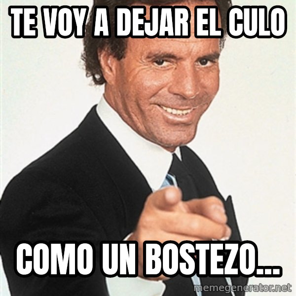 julio iglesias 2 meme: te voy a dejar el culo / como un bostezo...
