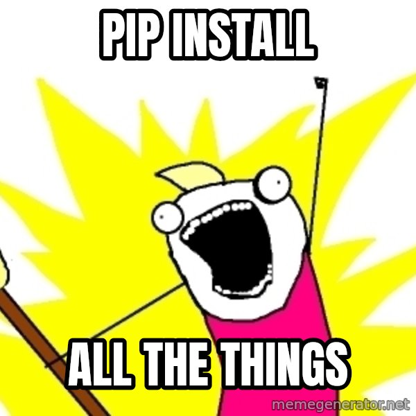 X ALL THE THINGS meme: Pip install / All the things
