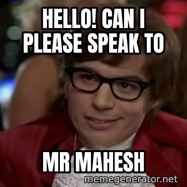 Austin Power meme: hello! can i please speak to / Mr Mahesh