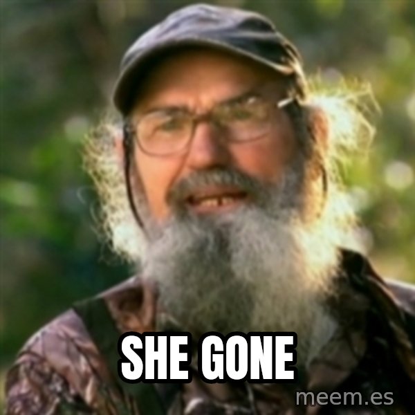 Duck Dynasty - Uncle Si  meme: She gone