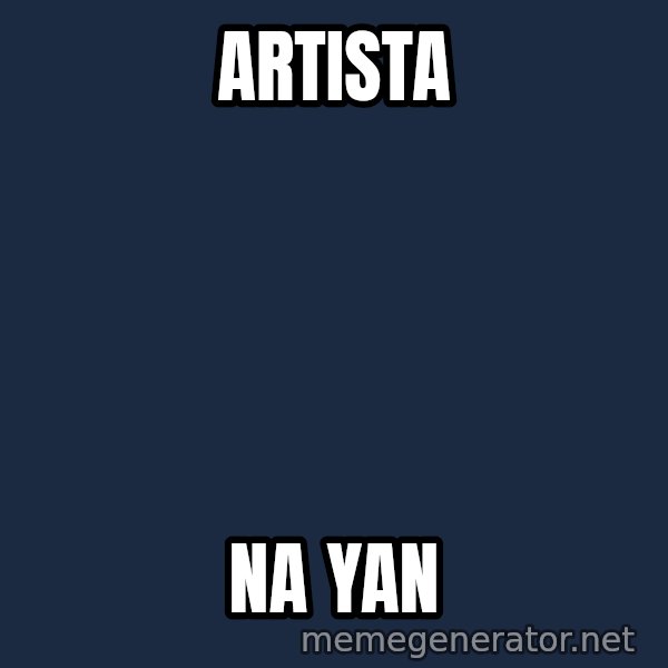 Pinoy meme: artista / na yan