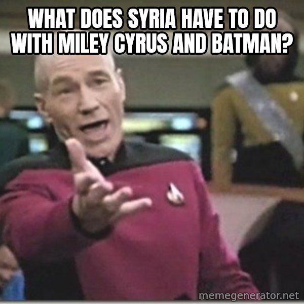 star trek wtf meme: What does Syria have to do with Miley Cyrus and Batman?