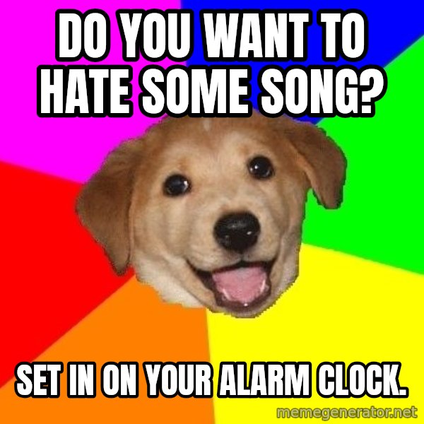 Advice Dog meme: Do you want to hate some song? / Set in on your alarm clock.