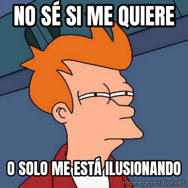 Futurama Fry meme: No sé si me quiere / o solo me está ilusionando