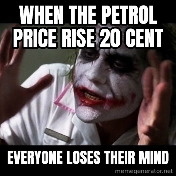 joker mind loss meme: when the petrol price rise 20 cent / everyone loses their mind