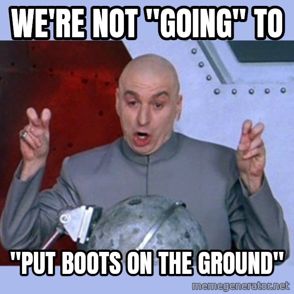 Dr Evil meme meme: We're not "going" to / "put boots on the ground"
