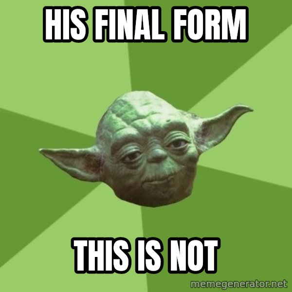 Advice Yoda Gives meme: his final form / this is not
