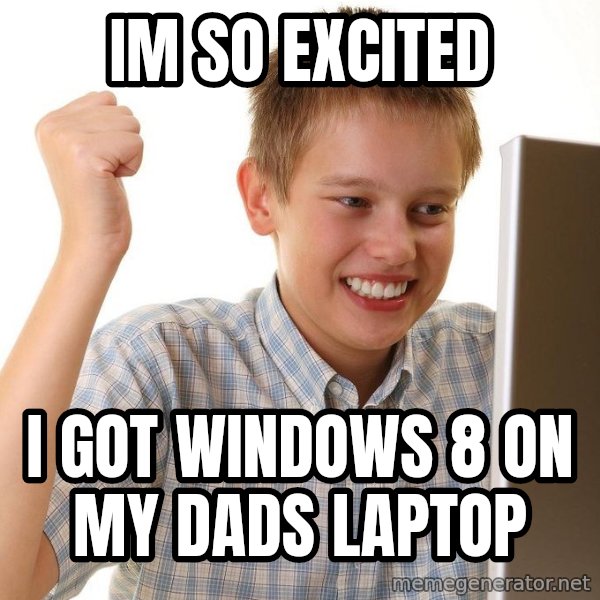 First Day on the internet kid meme: IM SO EXCITED / I GOT WINDOWS 8 ON MY DADS LAPTOP