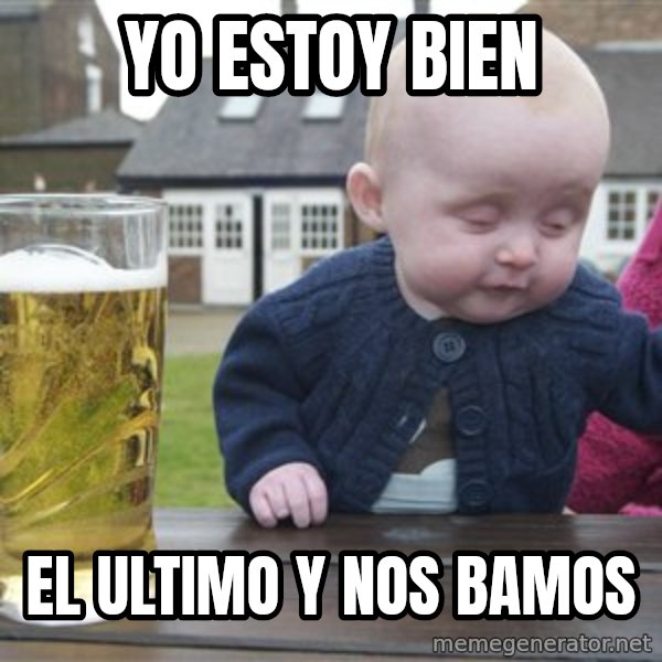drunk baby 1 meme: Yo Estoy Bien / El Ultimo Y Nos Bamos