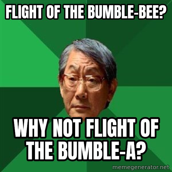 High Expectations Asian Father meme: flight of the bumble-bee? / why not flight of the bumble-a?