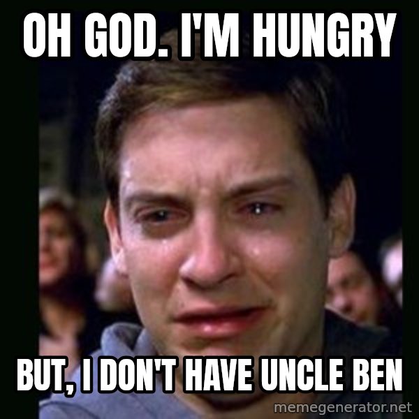 crying peter parker meme: oh god. I'm hungry / but, i don't have Uncle Ben