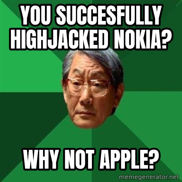 High Expectations Asian Father meme: You succesfully highjacked nokia? / Why not Apple?