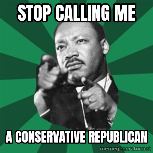 Martin Luther King jr.  meme: Stop calling me / a conservative Republican
