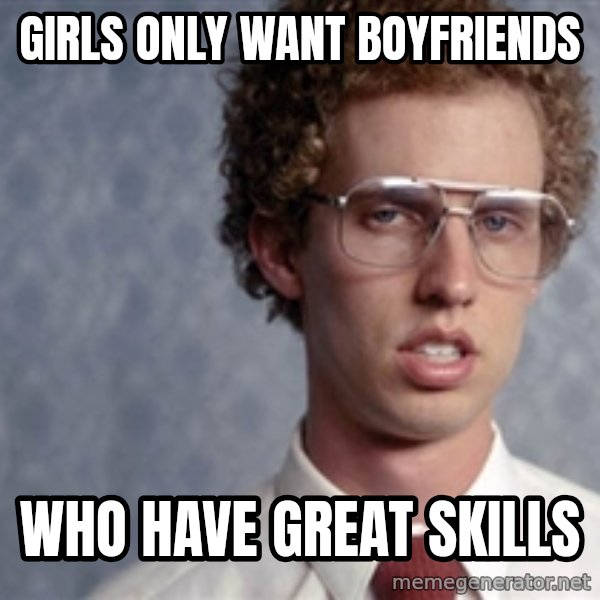 Napoleon Dynamite meme: Girls only want boyfriends / who have great skills