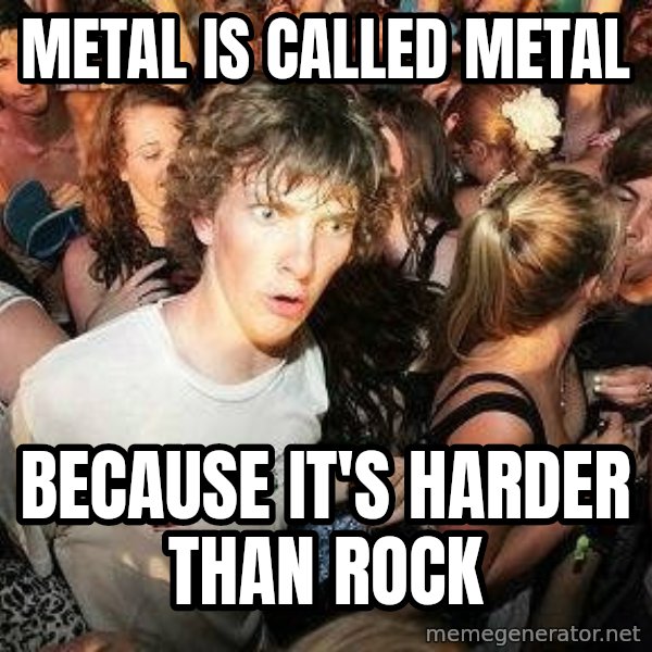 -Sudden Clarity Clarence meme: metal is called metal / because it's harder than rock