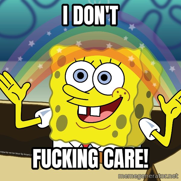 spongebob rainbow meme: I don't / Fucking care!