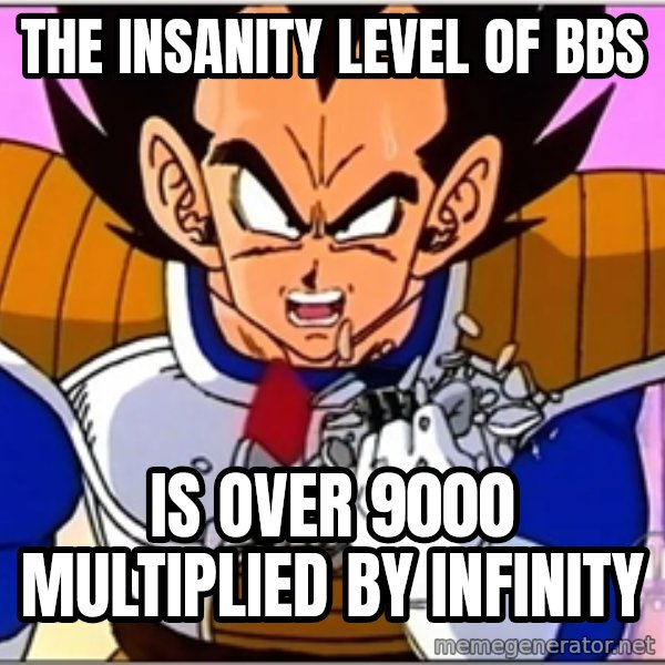 Over 9000 meme: the insanity level of bbs / is over 9000 multiplied by infinity