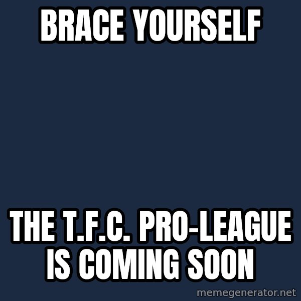 Winter is Coming meme: brace yourself / the t.f.c. pro-league is coming soon