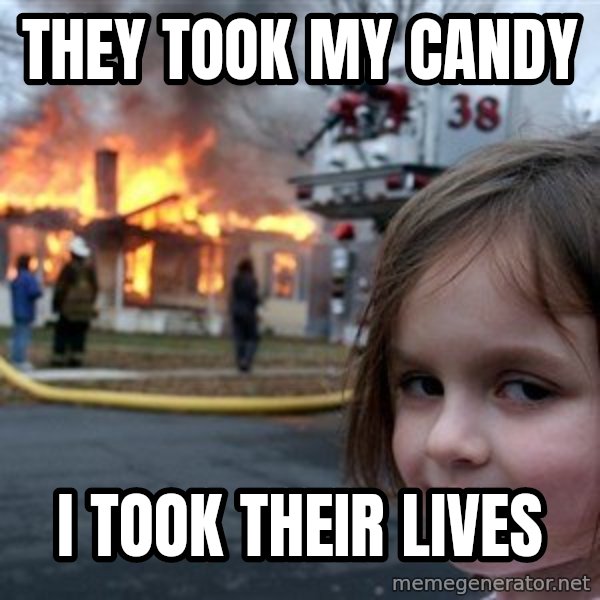 Disaster Girl meme: They took my candy / I took their lives