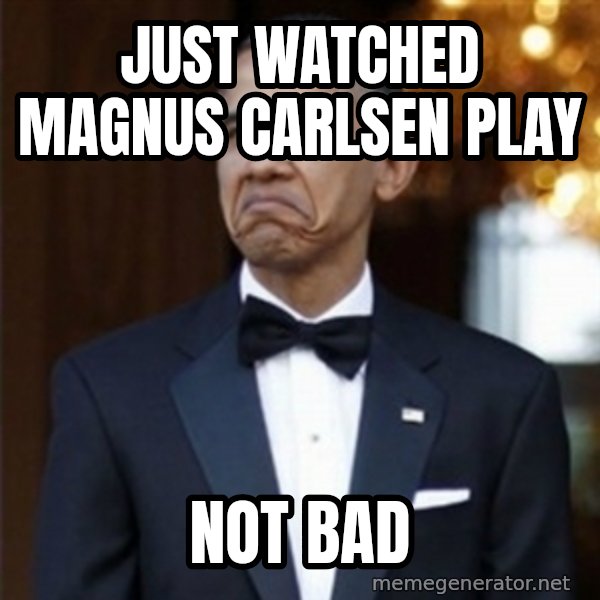Not Bad Obama meme: Just watched Magnus Carlsen play / Not bad