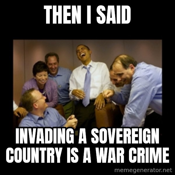 obama laughing  meme: Then I said / Invading a sovereign country is a war crime