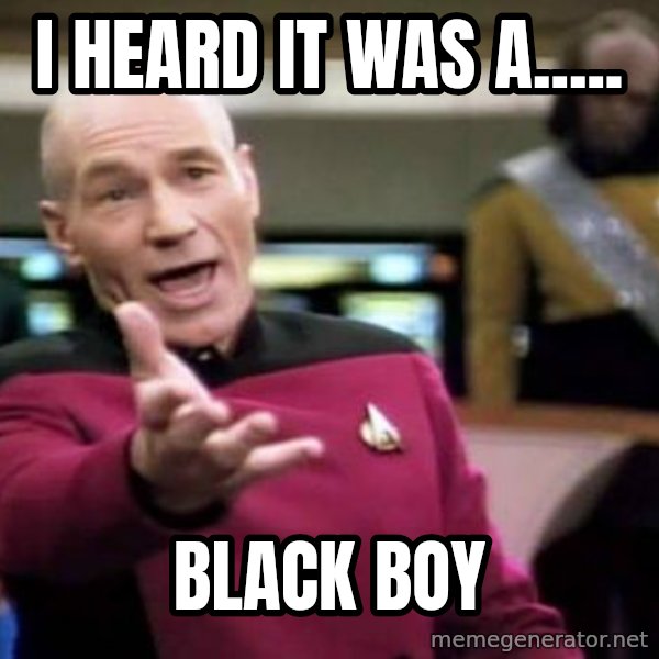 Picard Wtf meme: I heard it was a..... / Black boy