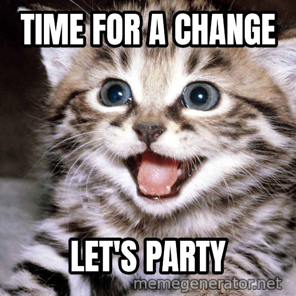 HAPPY KITTEN meme: TIME FOR A CHANGE / LET'S PARTY