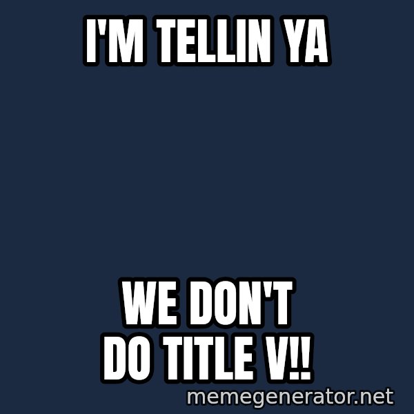 Gomer Pyle meme: I'm tellin ya / we don't do title V!!