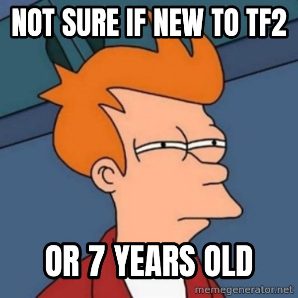 Not sure if troll meme: Not sure if new to tf2 / or 7 years old