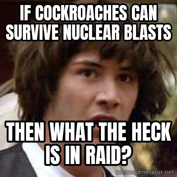 Conspiracy Keanu meme: If cockroaches can survive nuclear blasts / then what the heck is in Raid?