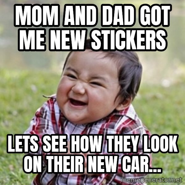 evil toddler kid2 meme: MOM AND DAD GOT ME NEW STICKERS / lets see how they look on their new car...