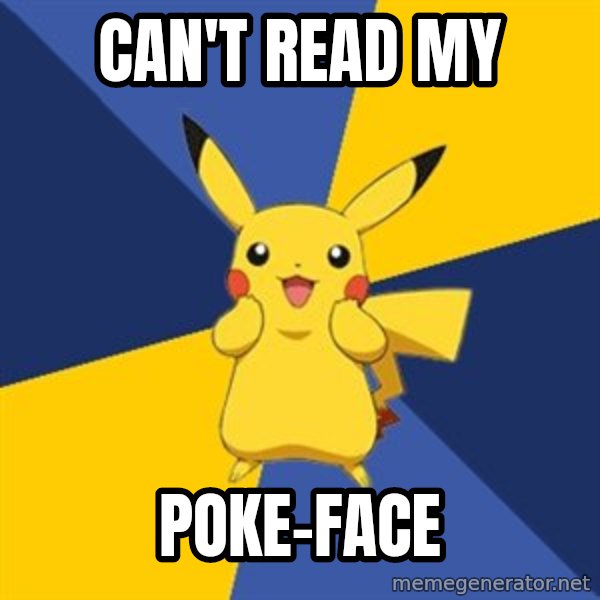 Pokemon Logic  meme: Can't read my / poke-face