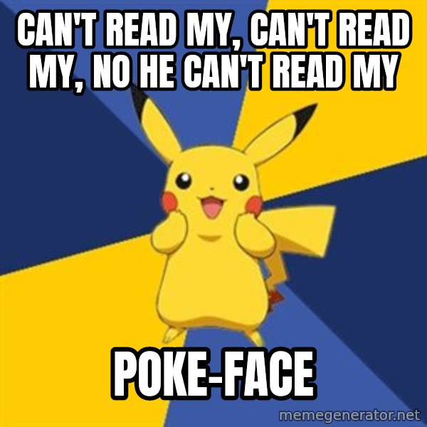 Pokemon Logic  meme: Can't read my, can't read my, no he can't read my / POKE-face
