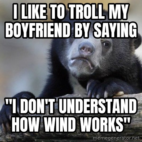 Confession Bear meme: I like to troll my boyfriend by saying / "I don't understand how wind works"