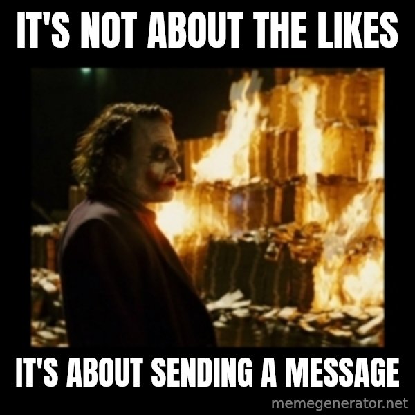 Not about the money joker meme: It's not about the likes / it's about sending a message
