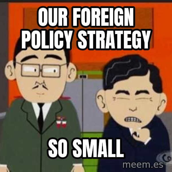 South Park So Small meme: Our foreign policy strategy / So small
