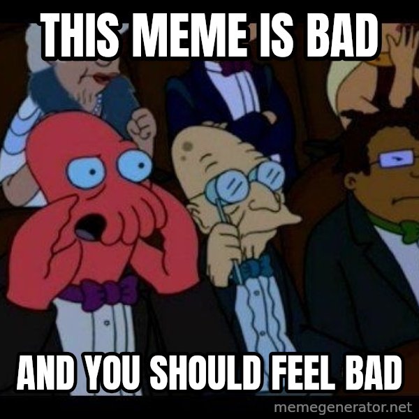 Zoidberg meme: This meme is bad / and you should feel bad