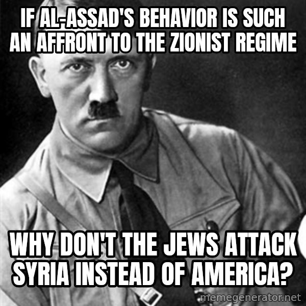 Hitler meme: if al-assad's behavior is such an affront to the zionist regime / why don't the jews attack syria instead of america?