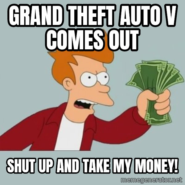 Shut Up And Take My Money Fry meme: Grand theft auto v comes out / Shut up and take my money!