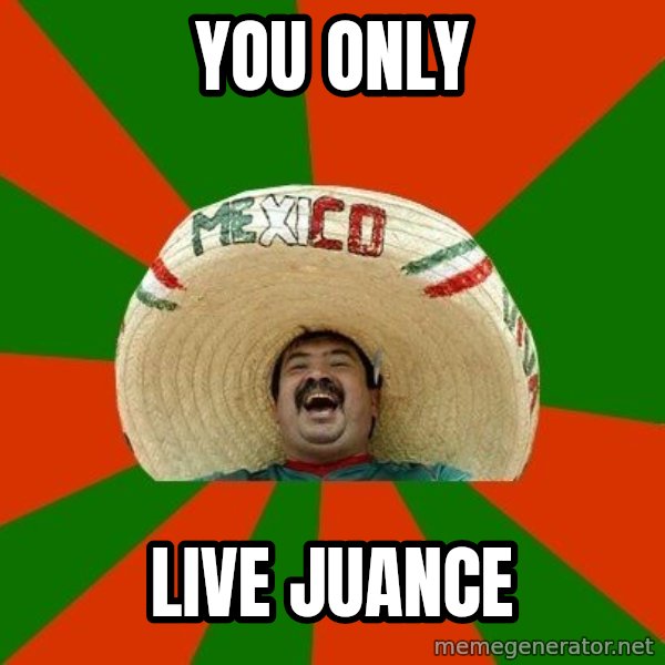 Successful Mexican meme: YOU ONLY / live juance